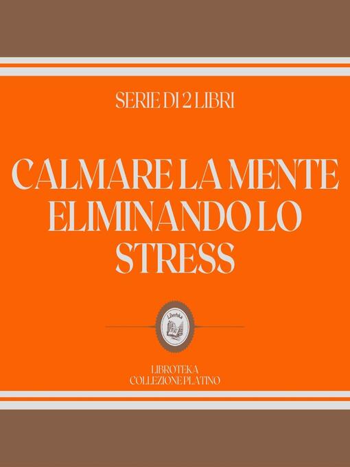 Title details for CALMARE LA MENTE ELIMINANDO LO STRESS (SERIE DI 2 LIBRI) by LIBROTEKA - Wait list